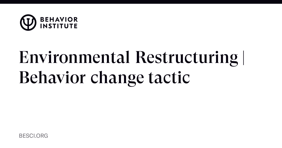 Environmental Restructuring | Behavior change tactic | The Behavior ...