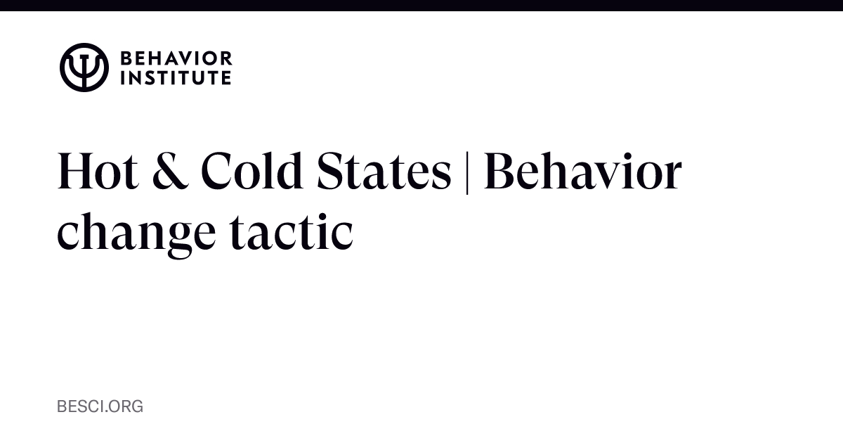 Hot & Cold States | Behavior change tactic | The Behavior Institute ...
