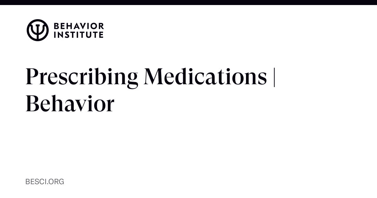 Prescribing Medications | Behavior | The Behavior Institute - The ...