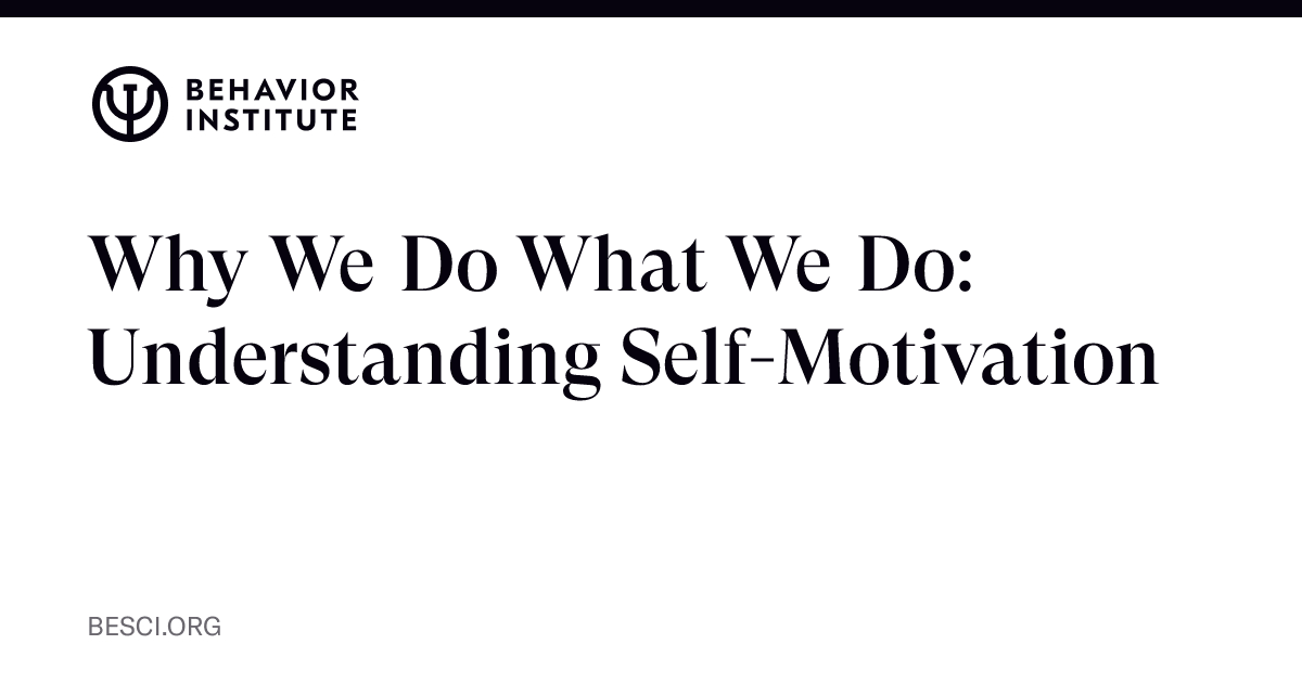 Why We Do What We Do: Understanding Self-Motivation | The Behavior ...